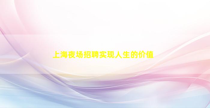 上海夜场招聘实现人生的价值